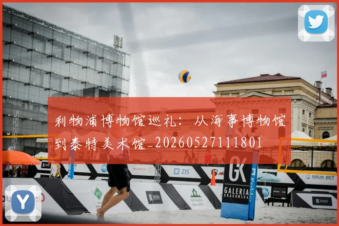 利物浦博物馆巡礼：从海事博物馆到泰特美术馆_20260527111801