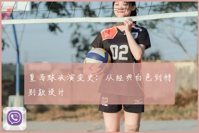 皇马球衣演变史：从经典白色到特别款设计