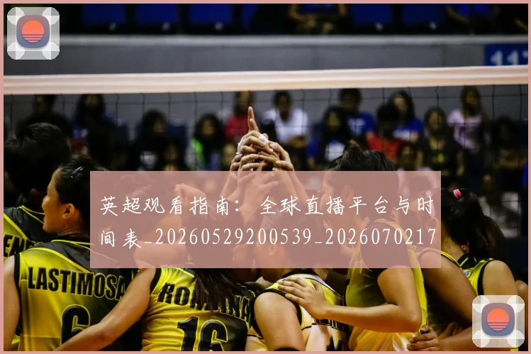英超观看指南：全球直播平台与时间表_20260529200539_20260702174502