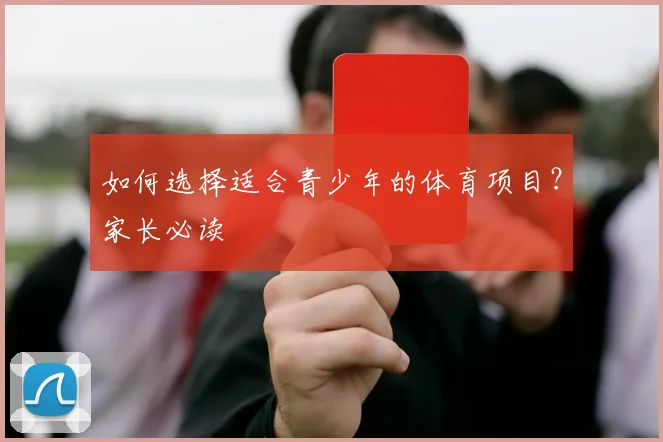 如何选择适合青少年的体育项目？家长必读
