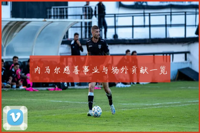内马尔慈善事业与场外贡献一览