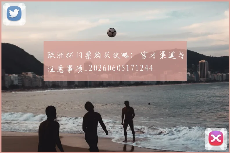 欧洲杯门票购买攻略:官方渠道与注意事项_20260605171244