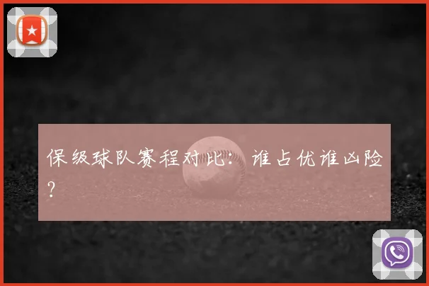 保级球队赛程对比：谁占优谁凶险？