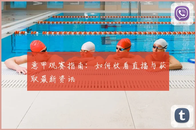 意甲观赛指南：如何收看直播与获取最新资讯